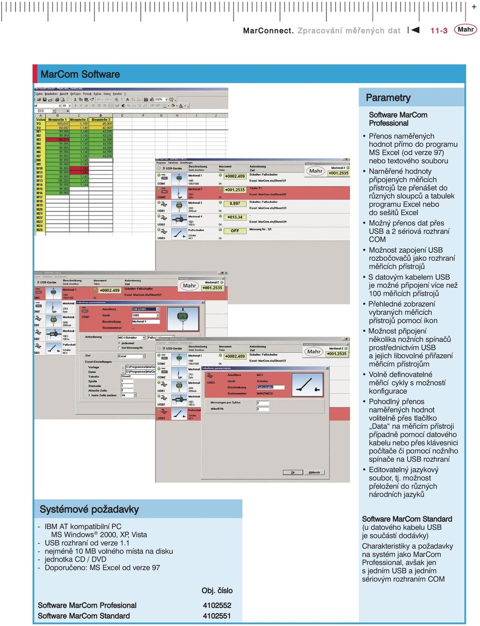 připojených měřicích přístrojů lze přenášet do různých sloupců a tabulek programu Excel nebo do sešitů Excel Možný přenos dat přes USB a 2 sériová rozhraní COM Možnost zapojení USB rozbočovačů jako