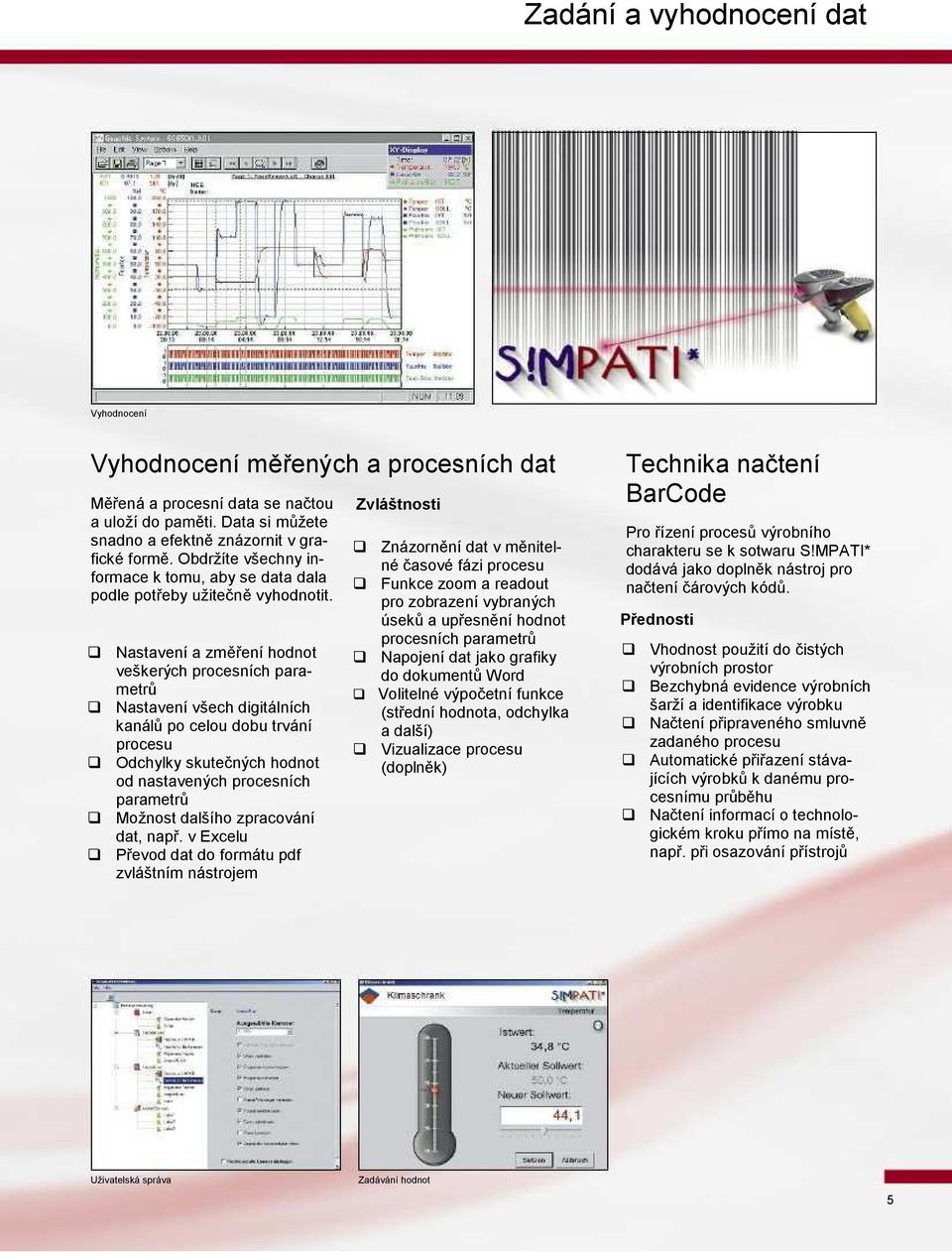 Nastavení a změření hodnot veškerých procesních parametrů Nastavení všech digitálních kanálů po celou dobu trvání procesu Odchylky skutečných hodnot od nastavených procesních parametrů Možnost