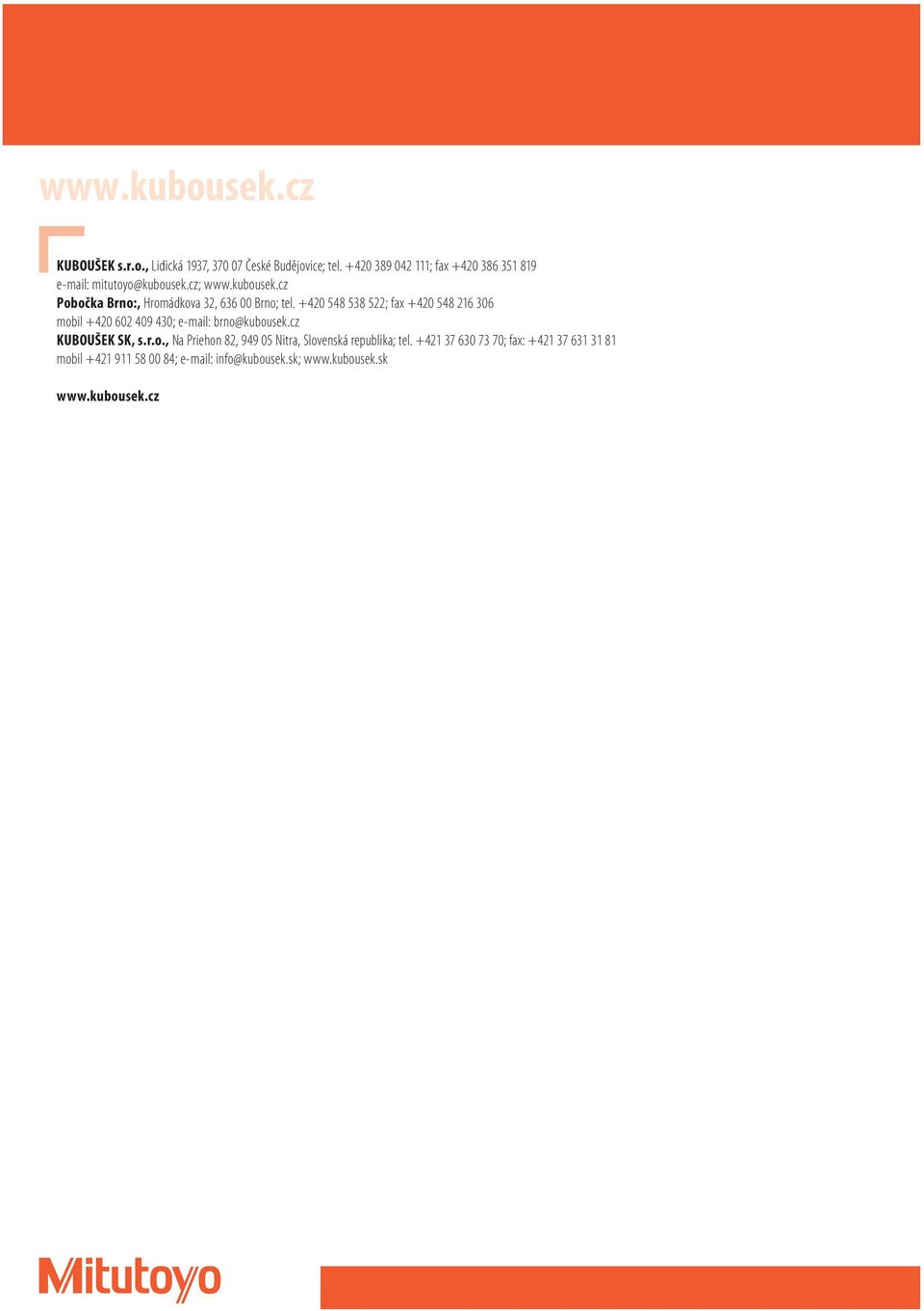 +420 548 538 522; fax +420 548 216 306 mobil +420 602 409 430; e-mail: brno@kubousek.cz KUBOUŠEK SK, s.r.o., Na Priehon 82, 949 05 Nitra, Slovenská republika; tel.