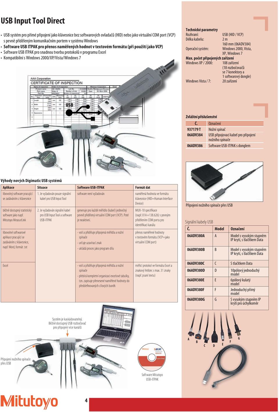 7 Rozhraní: USB (HID / VCP) Délka kabelu: 2 m 160 (06ADV384) Operační systém: Windows 2000, Vista, XP, Windows 7 Max.