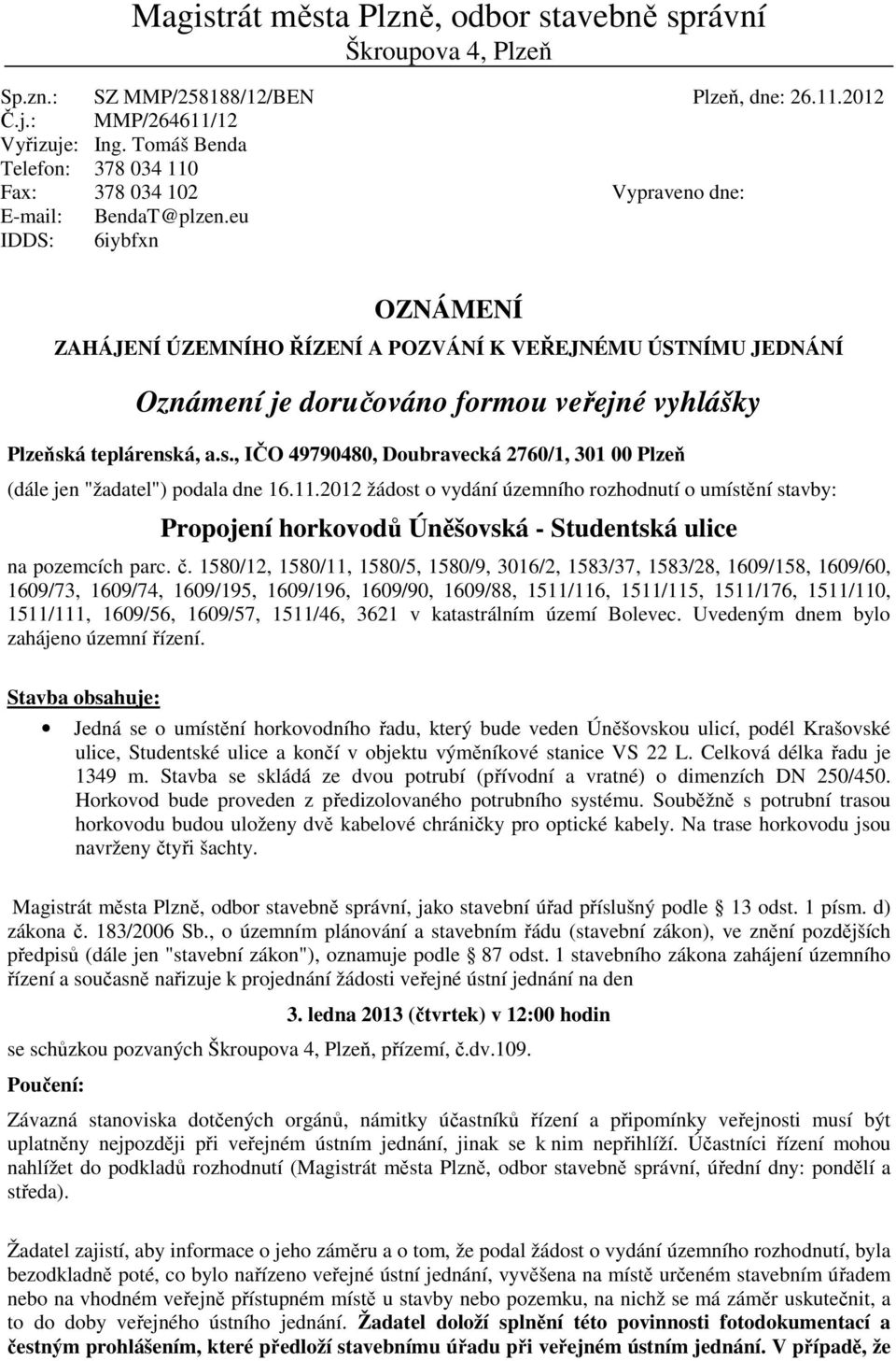 eu 6iybfxn Vypraveno dne: OZNÁMENÍ ZAHÁJENÍ ÚZEMNÍHO ŘÍZENÍ A POZVÁNÍ K VEŘEJNÉMU ÚSTNÍMU JEDNÁNÍ Oznámení je doručováno formou veřejné vyhlášky Plzeňsk