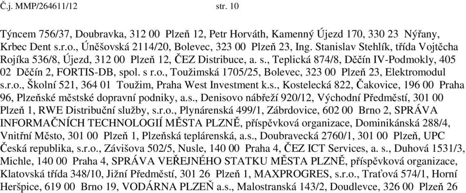 r.o., Školní 521, 364 01 Toužim, Praha West Investment k.s., Kostelecká 822, Čakovice, 196 00 Praha 96, Plzeňské městské dopravní podniky, a.s., Denisovo nábřeží 920/12, Východní Předměstí, 301 00 Plzeň 1, RWE Distribuční služby, s.