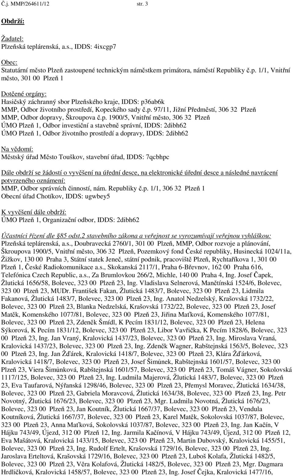 p. 97/11, Jižní Předměstí, 306 32 Plzeň MMP, Odbor dopravy, Škroupova č.p. 1900/5, Vnitřní město, 306 32 Plzeň ÚMO Plzeň 1, Odbor investiční a stavebně správní, IDDS: 2dibh62 ÚMO Plzeň 1, Odbor