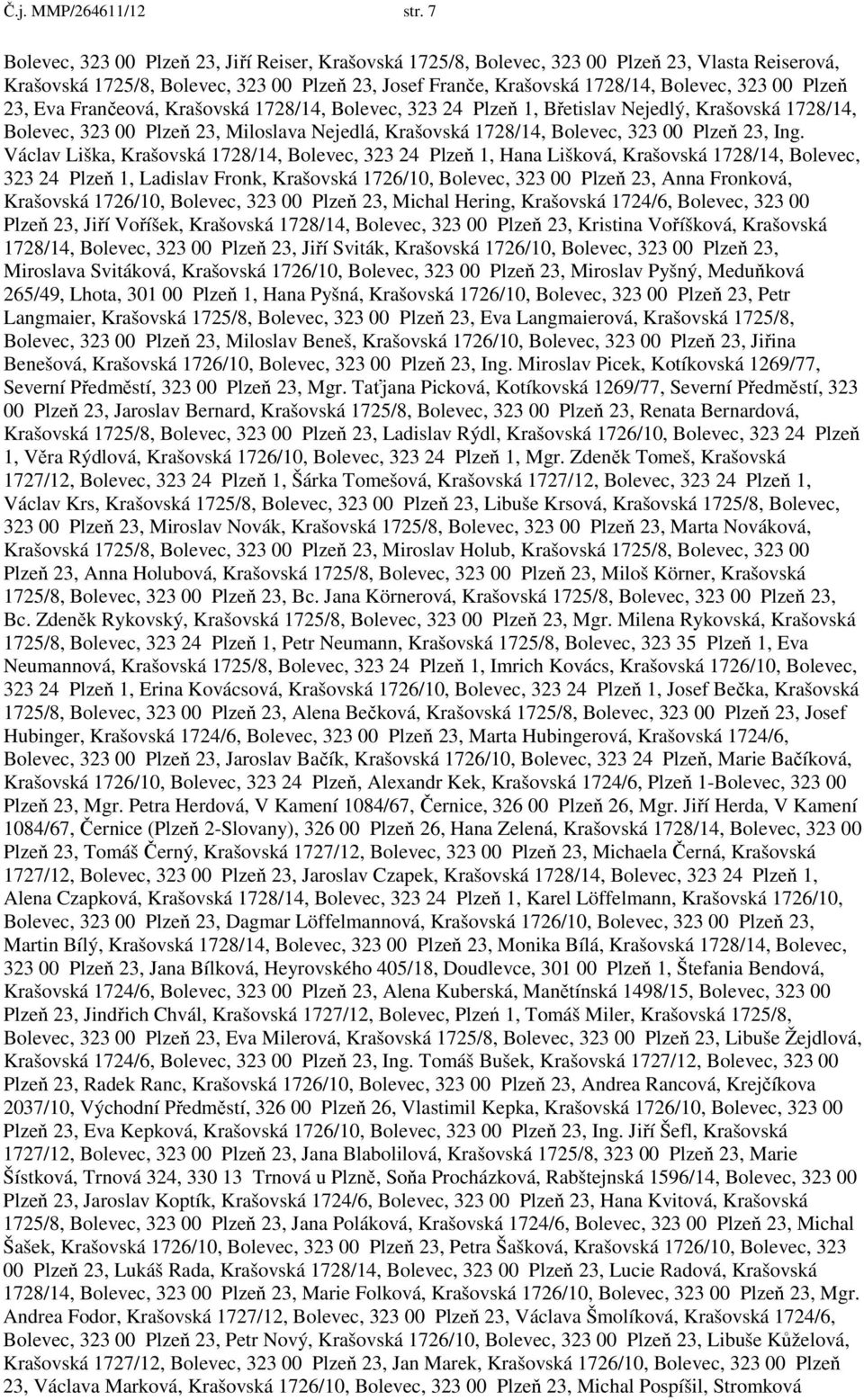 Plzeň 23, Eva Frančeová, Krašovská 1728/14, Bolevec, 323 24 Plzeň 1, Břetislav Nejedlý, Krašovská 1728/14, Bolevec, 323 00 Plzeň 23, Miloslava Nejedlá, Krašovská 1728/14, Bolevec, 323 00 Plzeň 23,