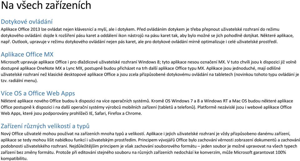 dotýkat. Některé aplikace, např. Outlook, upravuje v režimu dotykového ovládání nejen pás karet, ale pro dotykové ovládání mírně optimalizuje i celé uživatelské prostředí.