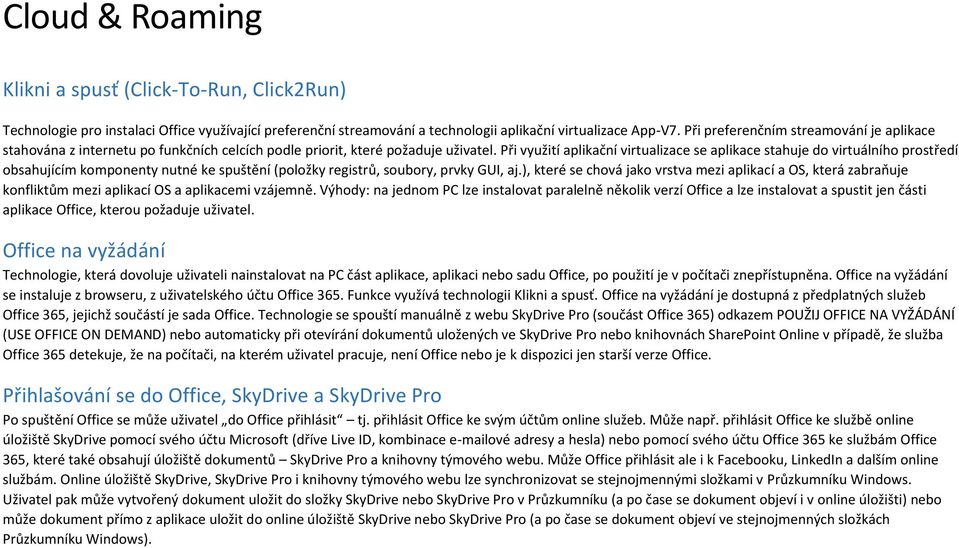 Při využití aplikační virtualizace se aplikace stahuje do virtuálního prostředí obsahujícím komponenty nutné ke spuštění (položky registrů, soubory, prvky GUI, aj.