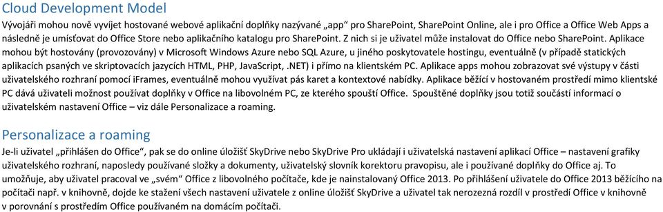 Aplikace mohou být hostovány (provozovány) v Microsoft Windows Azure nebo SQL Azure, u jiného poskytovatele hostingu, eventuálně (v případě statických aplikacích psaných ve skriptovacích jazycích