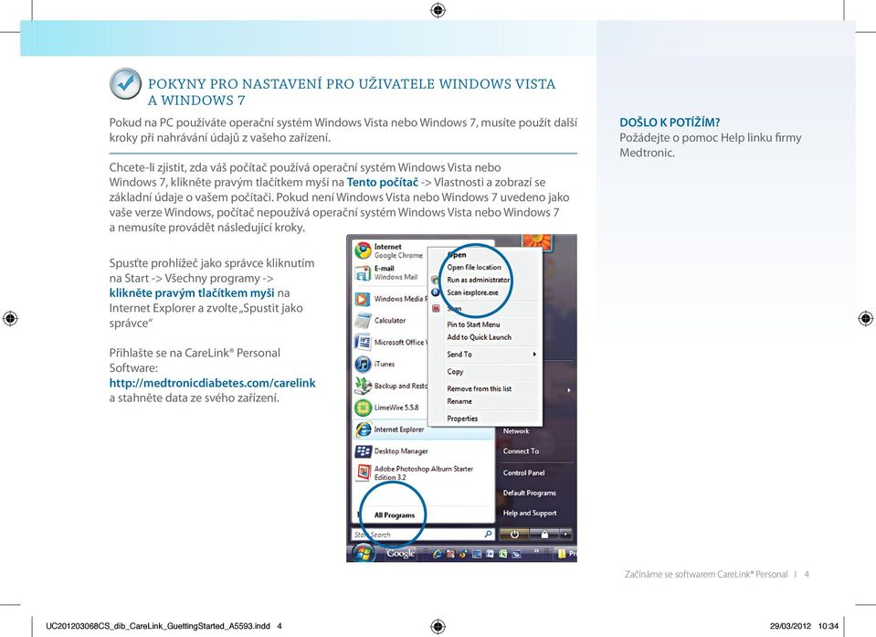 Pokud není Windows Vista nebo Windows 7 uvedeno jako vaše verze Windows, počítač nepoužívá operační systém Windows Vista nebo Windows 7 a nemusíte provádět následující kroky. DOŠLO K POTÍŽÍM?