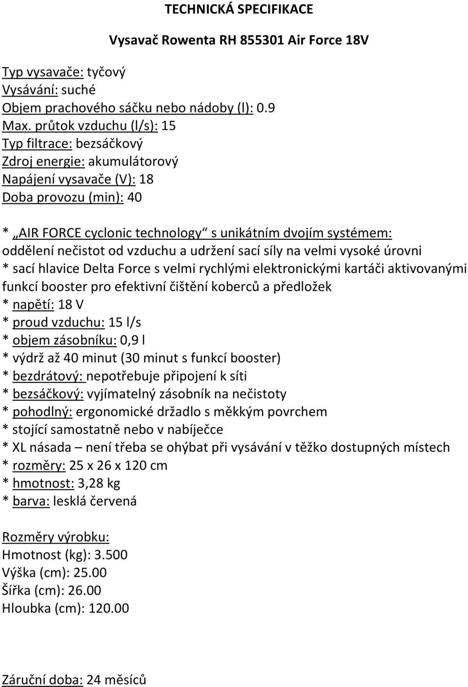 nečistot od vzduchu a udržení sací síly na velmi vysoké úrovni * sací hlavice Delta Force s velmi rychlými elektronickými kartáči aktivovanými funkcí booster pro efektivní čištění koberců a předložek