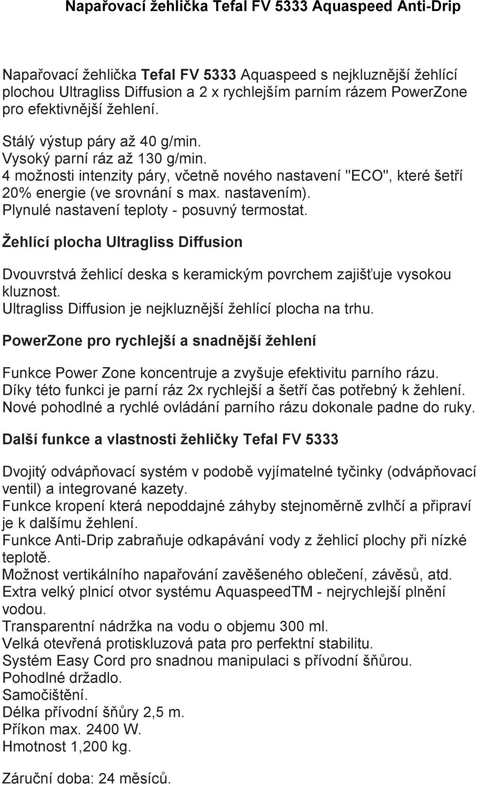 Plynulé nastavení teploty - posuvný termostat. Žehlící plocha Ultragliss Diffusion Dvouvrstvá žehlicí deska s keramickým povrchem zajišťuje vysokou kluznost.