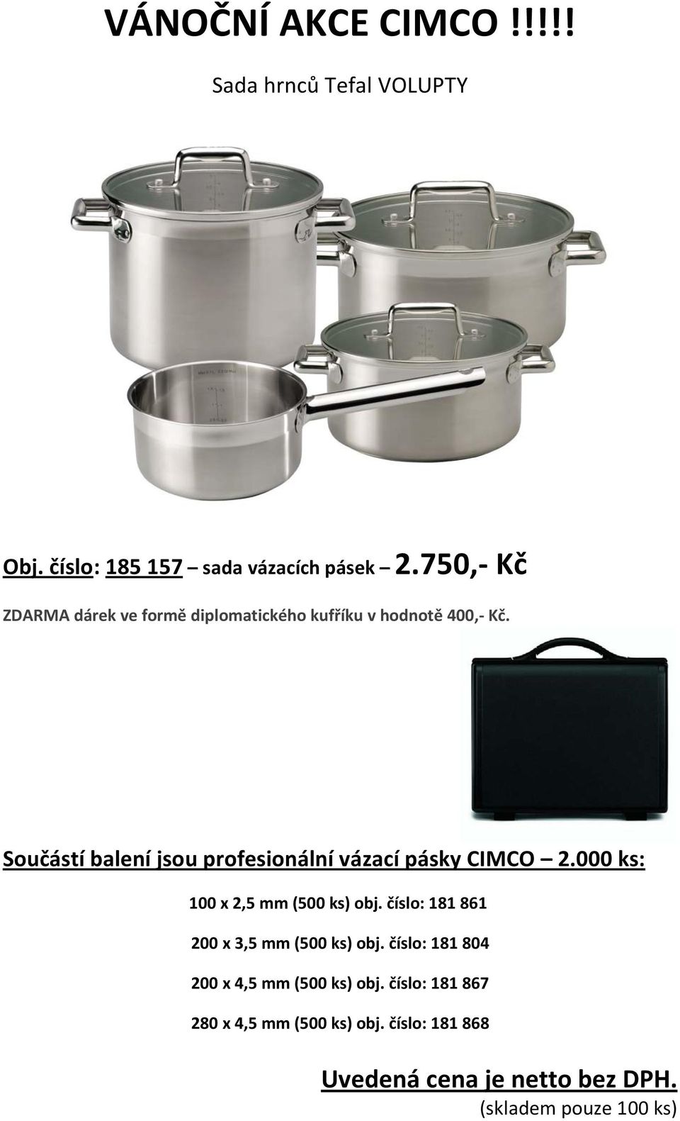 Součástí balení jsou profesionální vázací pásky CIMCO 2.000 ks: 100 x 2,5 mm (500 ks) obj.