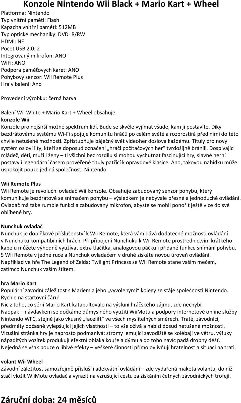 obsahuje: konzole Wii Konzole pro nejširší možné spektrum lidí. Bude se skvěle vyjímat všude, kam ji postavíte.