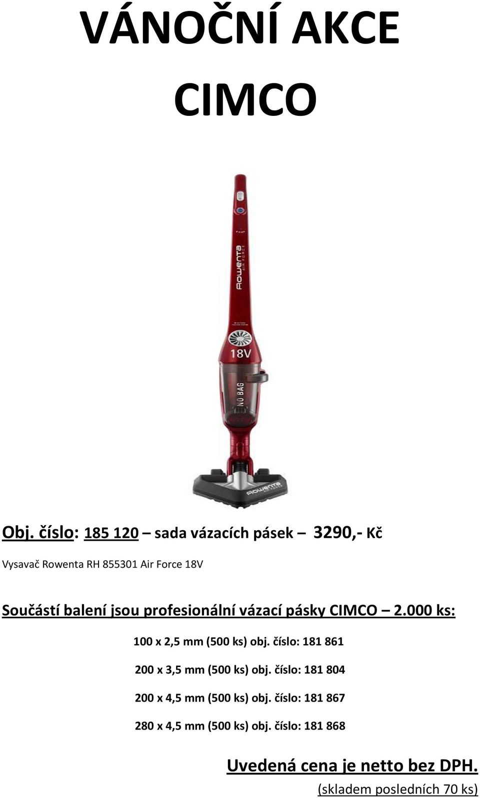 balení jsou profesionální vázací pásky CIMCO 2.000 ks: 100 x 2,5 mm (500 ks) obj.