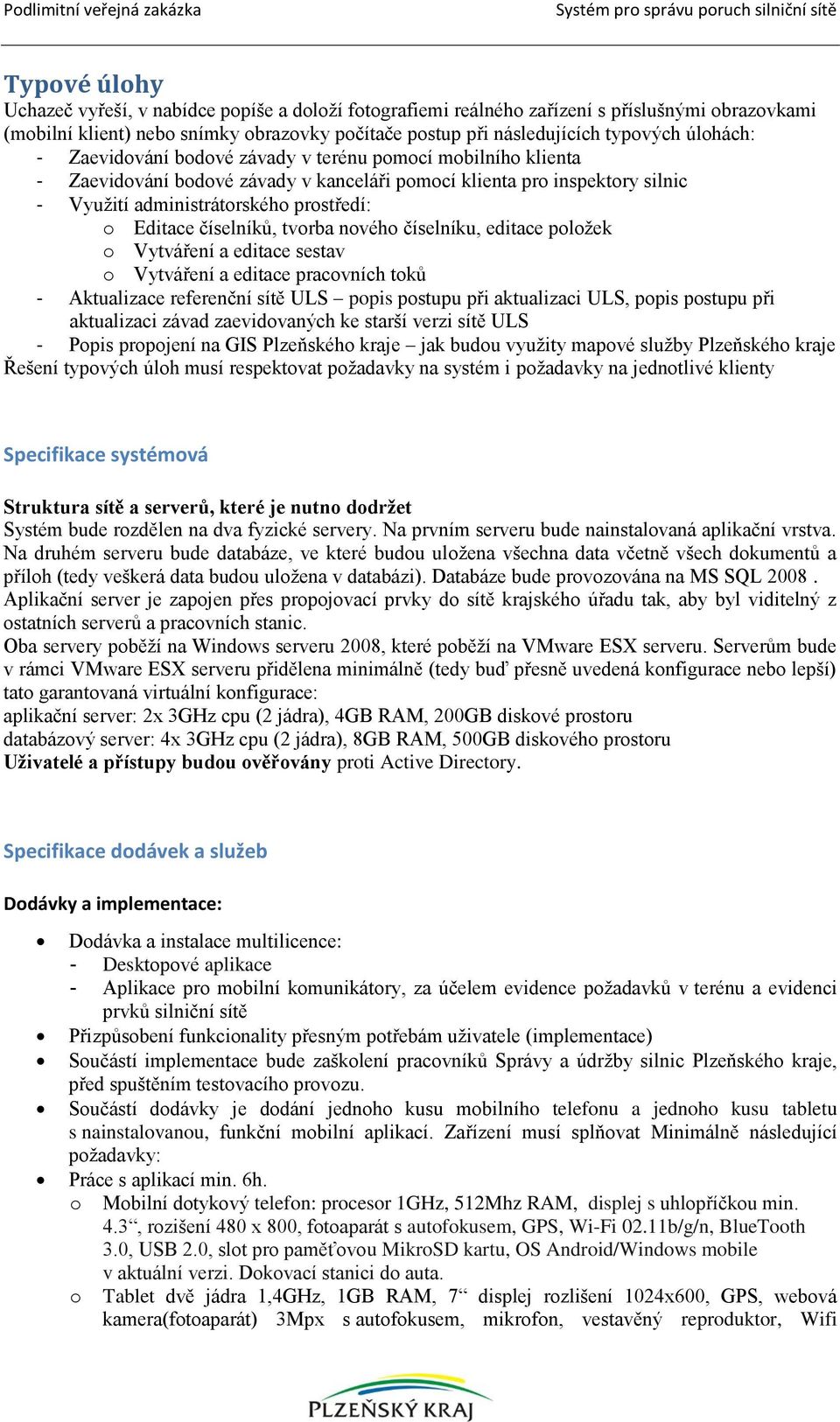 číselníků, tvorba nového číselníku, editace položek o Vytváření a editace sestav o Vytváření a editace pracovních toků - Aktualizace referenční sítě ULS popis postupu při aktualizaci ULS, popis