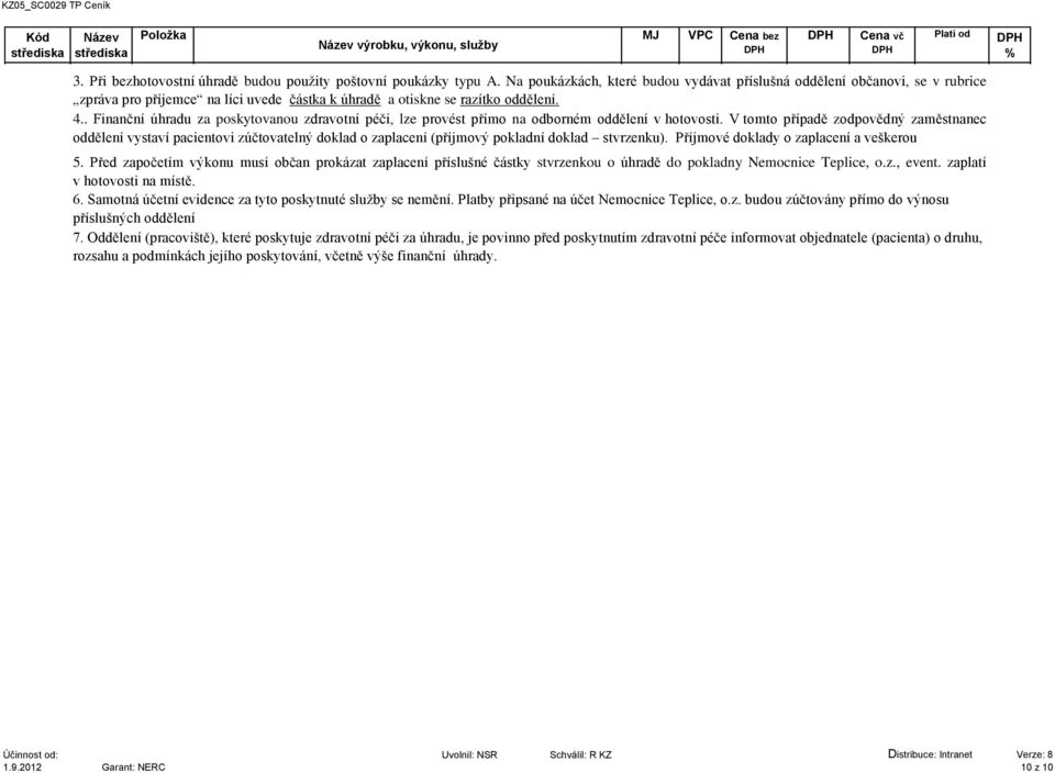 . Finanční úhradu za poskytovanou zdravotní péči, lze provést přímo na odborném oddělení v hotovosti.