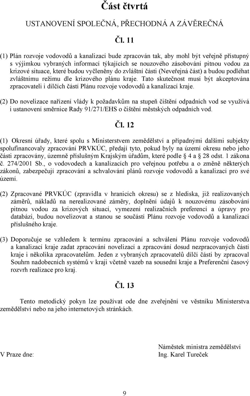 budou vyčleněny do zvláštní části (Neveřejná část) a budou podléhat zvláštnímu režimu dle krizového plánu kraje.