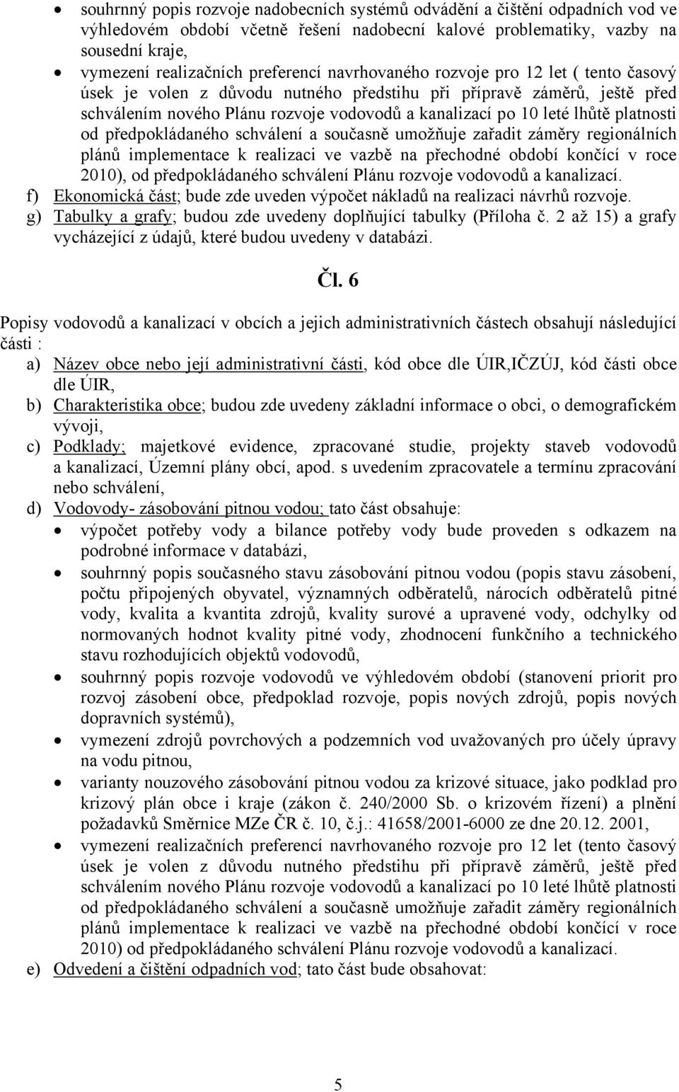 platnosti od předpokládaného schválení a současně umožňuje zařadit záměry regionálních plánů implementace k realizaci ve vazbě na přechodné období končící v roce 2010), od předpokládaného schválení