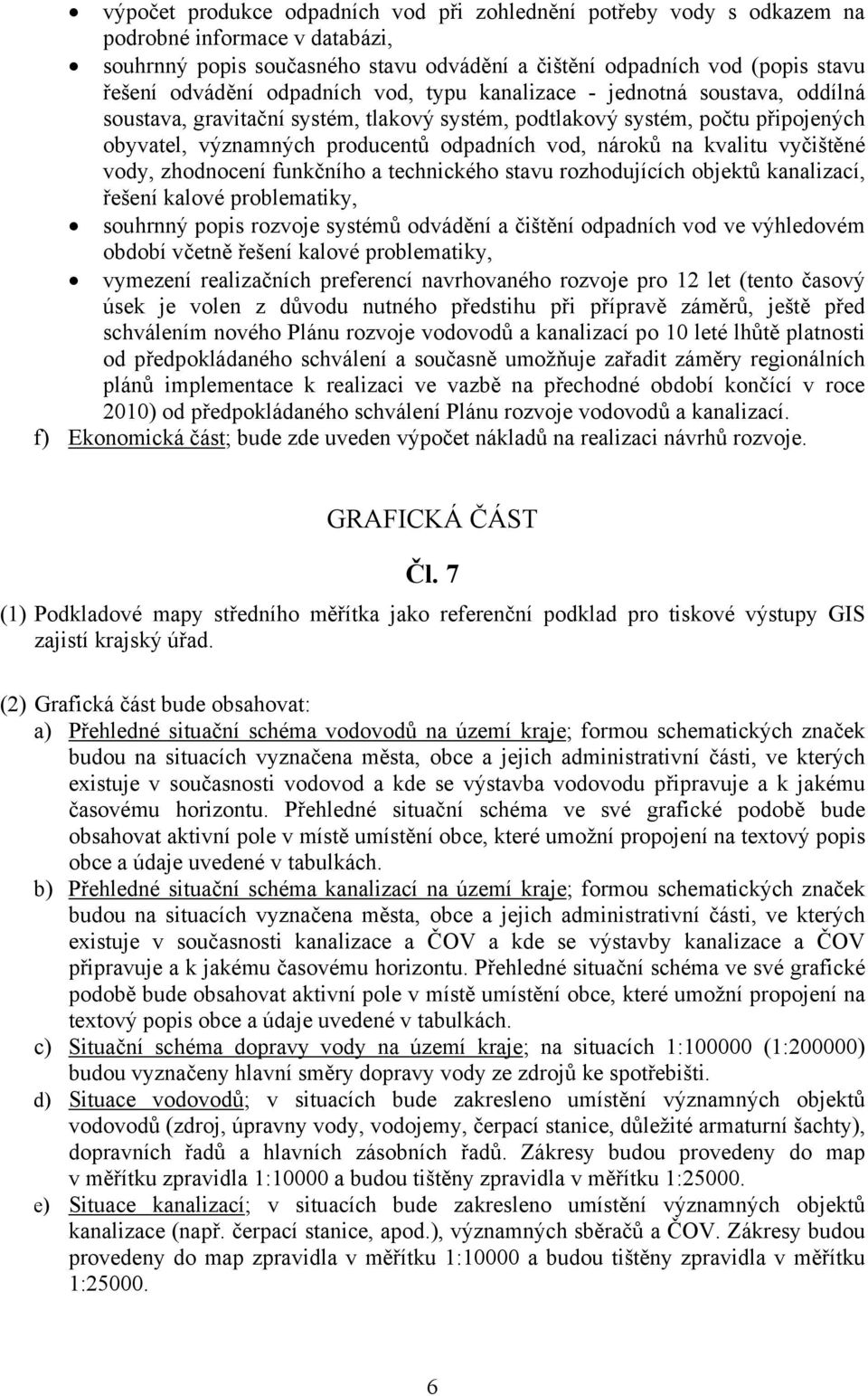 kvalitu vyčištěné vody, zhodnocení funkčního a technického stavu rozhodujících objektů kanalizací, řešení kalové problematiky, souhrnný popis rozvoje systémů odvádění a čištění odpadních vod ve