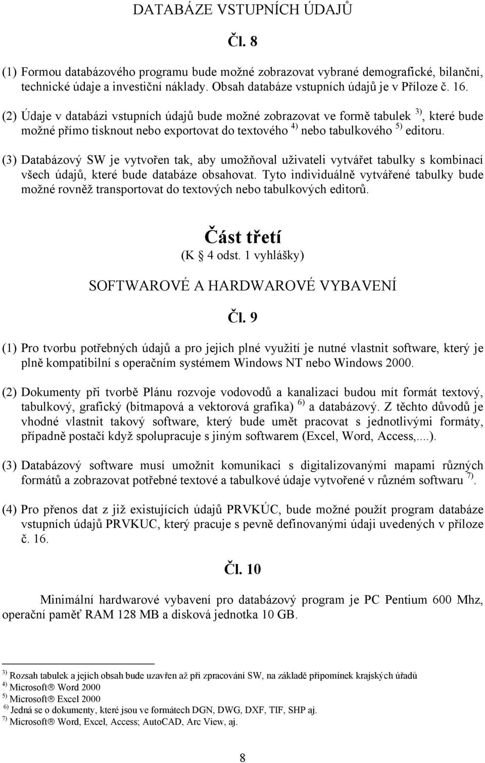 (2) Údaje v databázi vstupních údajů bude možné zobrazovat ve formě tabulek 3), které bude možné přímo tisknout nebo exportovat do textového 4) nebo tabulkového 5) editoru.