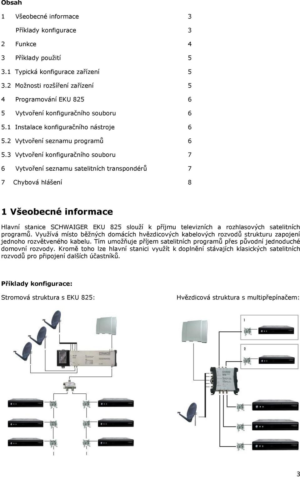 3 Vytvoření konfiguračního souboru 7 6 Vytvoření seznamu satelitních transpondérů 7 7 Chybová hlášení 8 1 Všeobecné informace Hlavní stanice SCHWAIGER EKU 825 slouží k příjmu televizních a