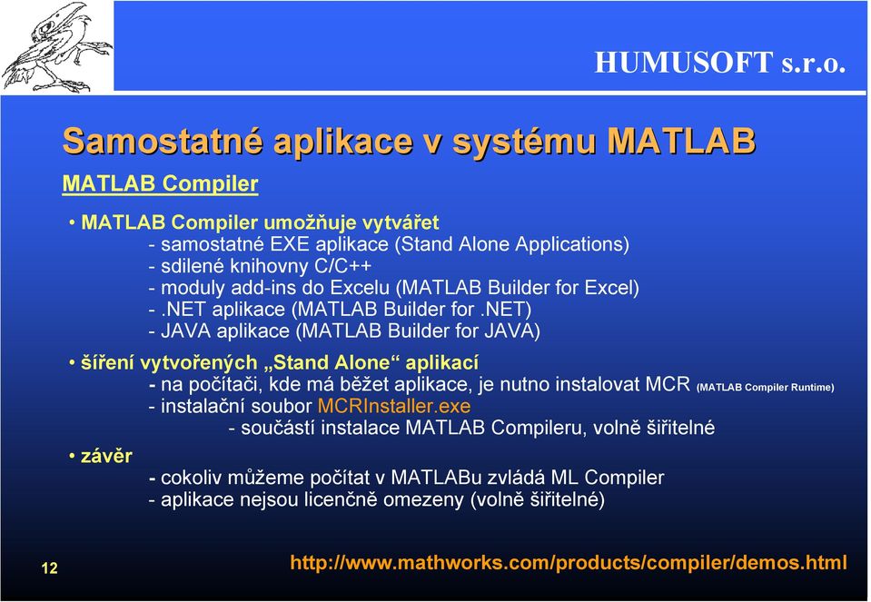 net) - JAVA aplikace (MATLAB Builder for JAVA) šíření vytvořených Stand Alone aplikací - na počítači, kde má běžet aplikace, je nutno instalovat MCR (MATLAB Compiler