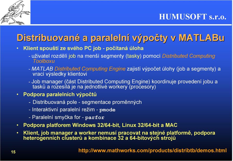 workery (procesory) Podpora paralelních výpočtů - Distribuovaná pole - segmentace proměnných - Interaktivní paralelní režim - pmode - Paralelní smyčka for - parfor Podpora platforem Windows