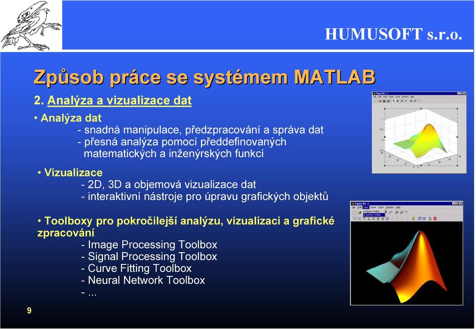 předdefinovaných matematických a inženýrských funkcí Vizualizace - 2D, 3D a objemová vizualizace dat - interaktivní