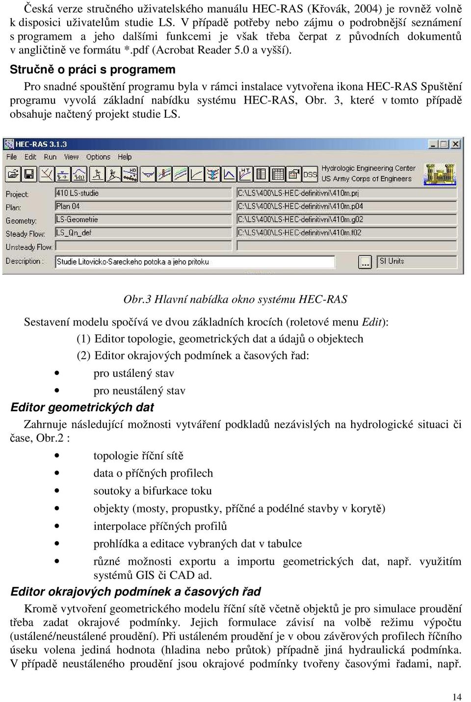 Stručně o práci s programem Pro snadné spouštění programu byla v rámci instalace vytvořena ikona HEC-RAS Spuštění programu vyvolá základní nabídku systému HEC-RAS, Obr.