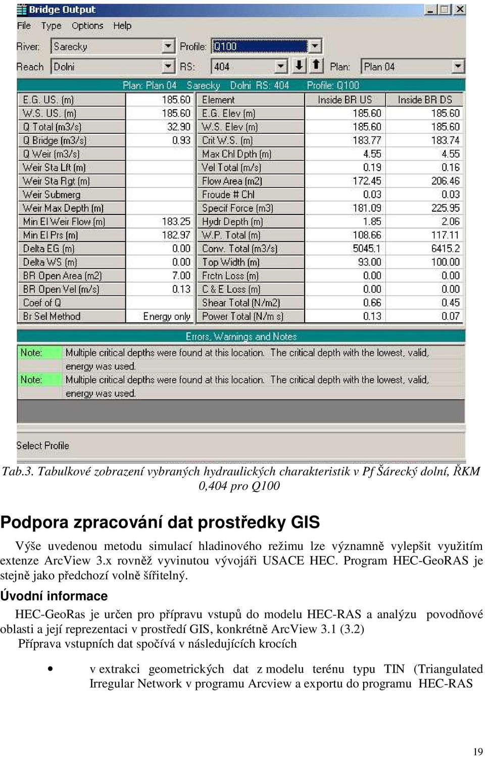 hladinového režimu lze významně vylepšit využitím extenze ArcView 3.x rovněž vyvinutou vývojáři USACE HEC. Program HEC-GeoRAS je stejně jako předchozí volně šířitelný.
