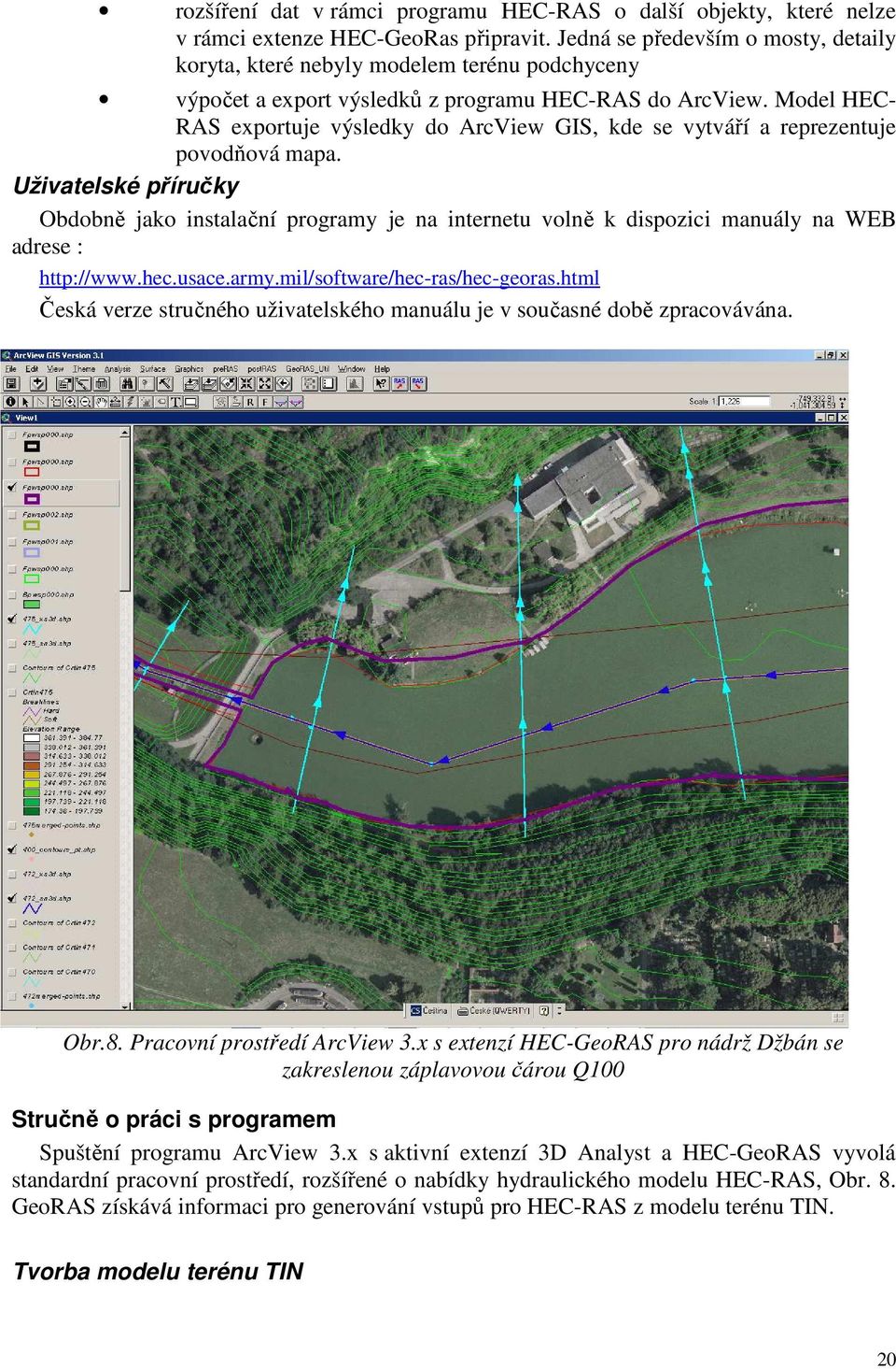 Model HEC- RAS exportuje výsledky do ArcView GIS, kde se vytváří a reprezentuje povodňová mapa.