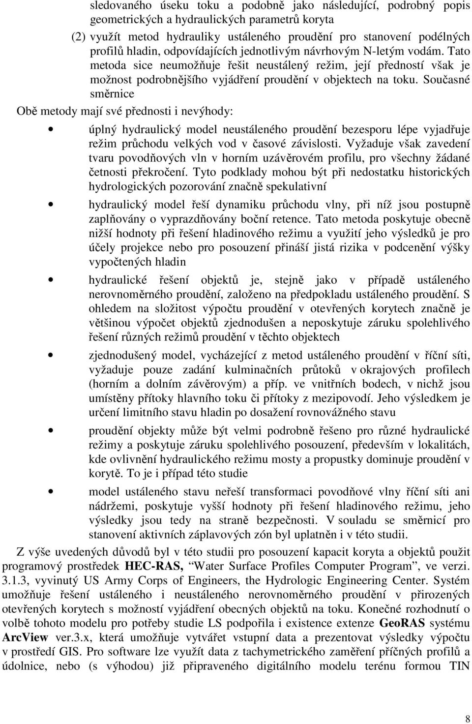 Současné směrnice Obě metody mají své přednosti i nevýhody: úplný hydraulický model neustáleného proudění bezesporu lépe vyjadřuje režim průchodu velkých vod v časové závislosti.