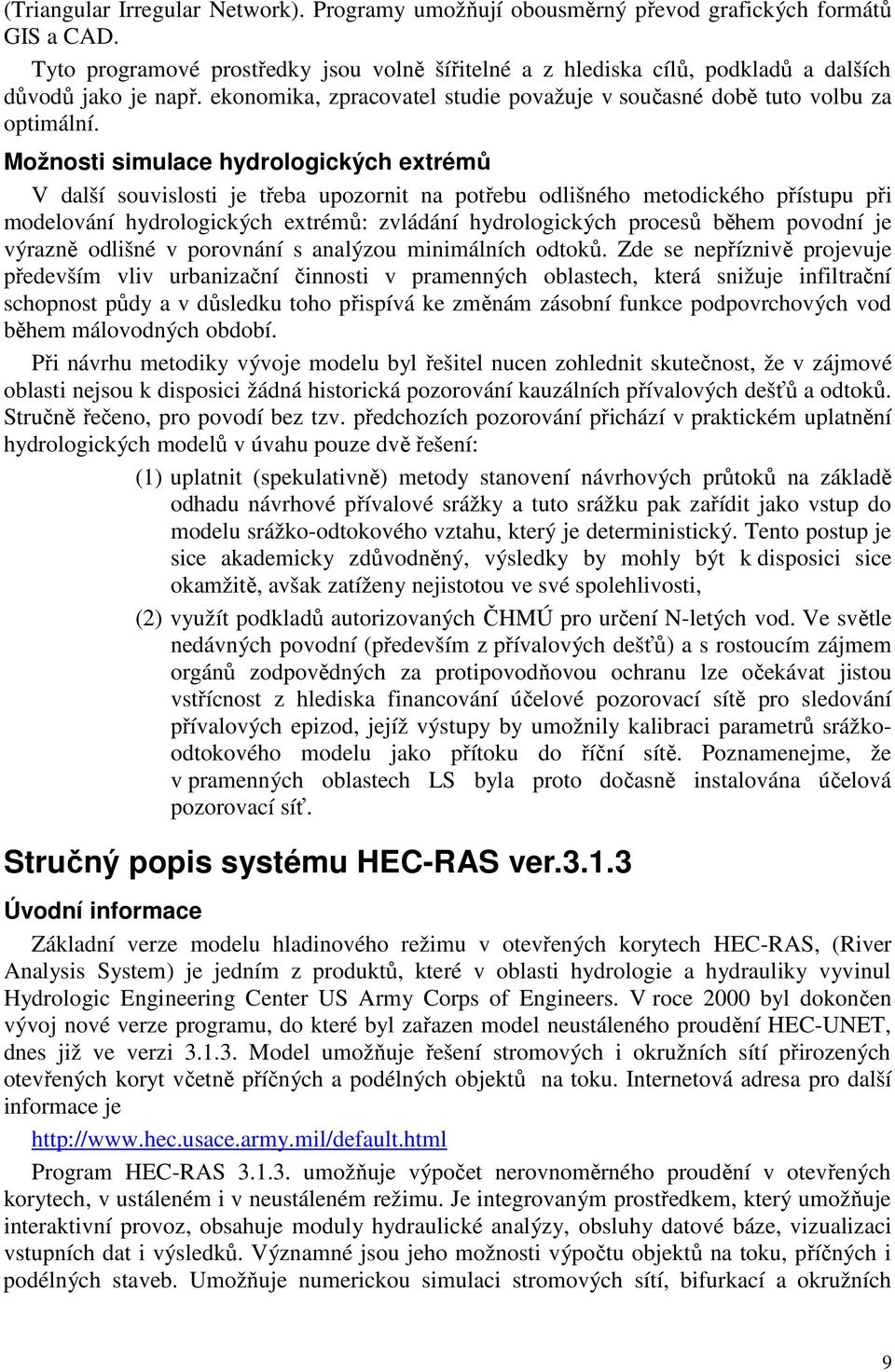Možnosti simulace hydrologických extrémů V další souvislosti je třeba upozornit na potřebu odlišného metodického přístupu při modelování hydrologických extrémů: zvládání hydrologických procesů během