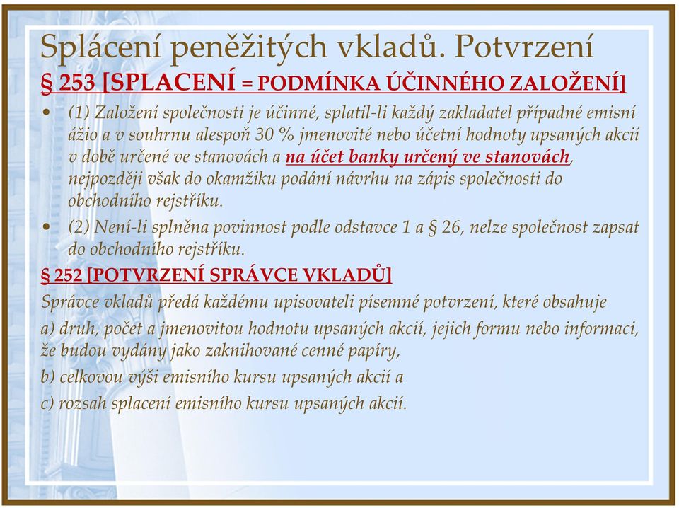 upsaných akcií v době určené ve stanovách a na účet banky určený ve stanovách, nejpozději však do okamžiku podání návrhu na zápis společnosti do obchodního rejstříku.