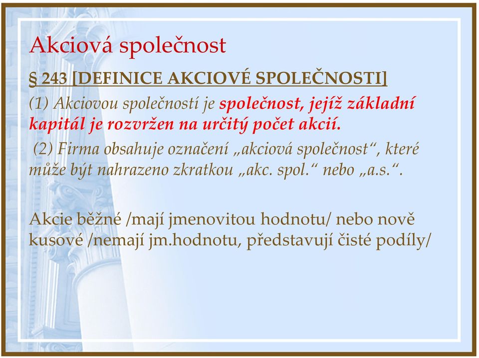 (2) Firma obsahuje označení akciová společnost, které může být nahrazeno zkratkou akc.