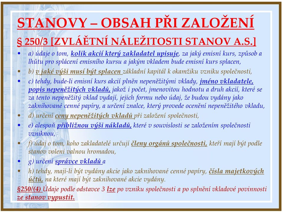 popis nepeněžitých vkladů, jakož i počet, jmenovitou hodnotu a druh akcií, které se za tento nepeněžitý vklad vydají, jejich formu nebo údaj, že budou vydány jako zaknihované cenné papíry, a určení