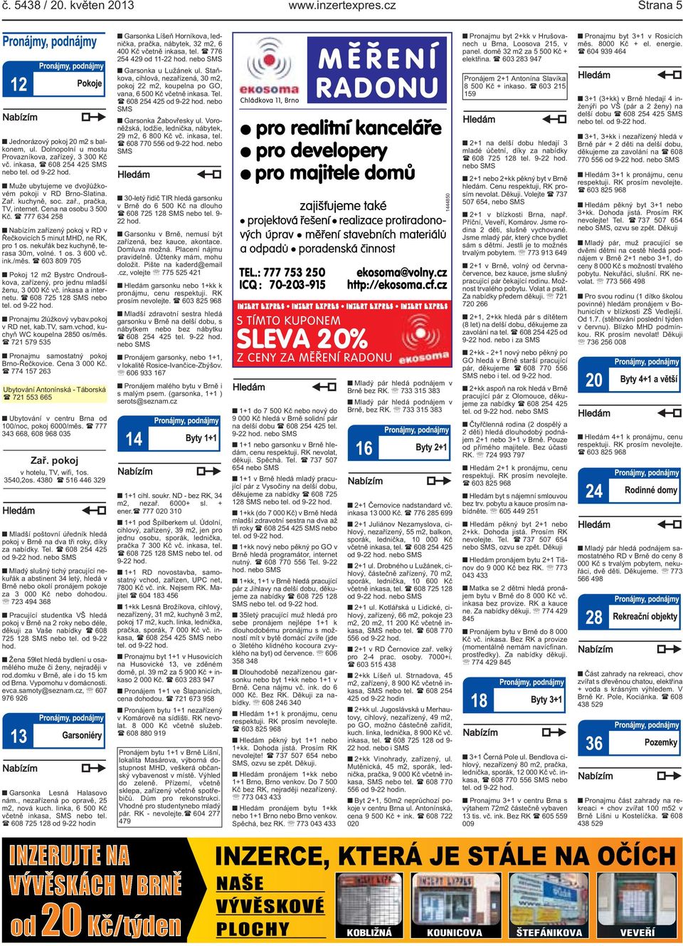 ( 777 634 258 Nabízím zařízený pokoj v RD v Řečkovicích 5 minut MHD, ne RK, pro 1 os. nekuřák bez kuchyně, terasa 30m, volné. 1 os. 3 600 vč. ink./měs.