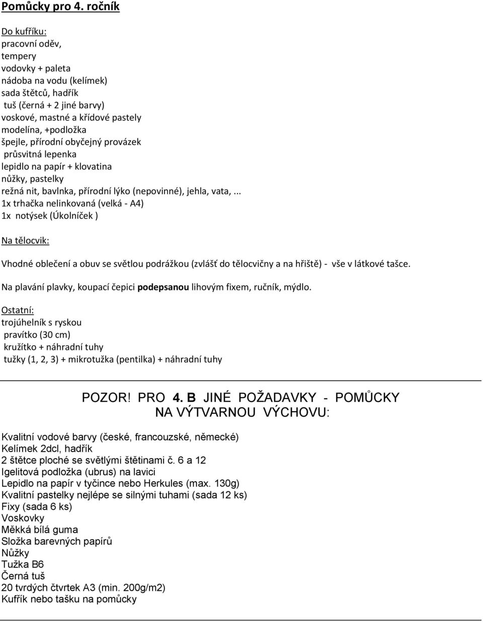 přírodní obyčejný provázek průsvitná lepenka lepidlo na papír + klovatina nůžky, pastelky režná nit, bavlnka, přírodní lýko (nepovinné), jehla, vata,.