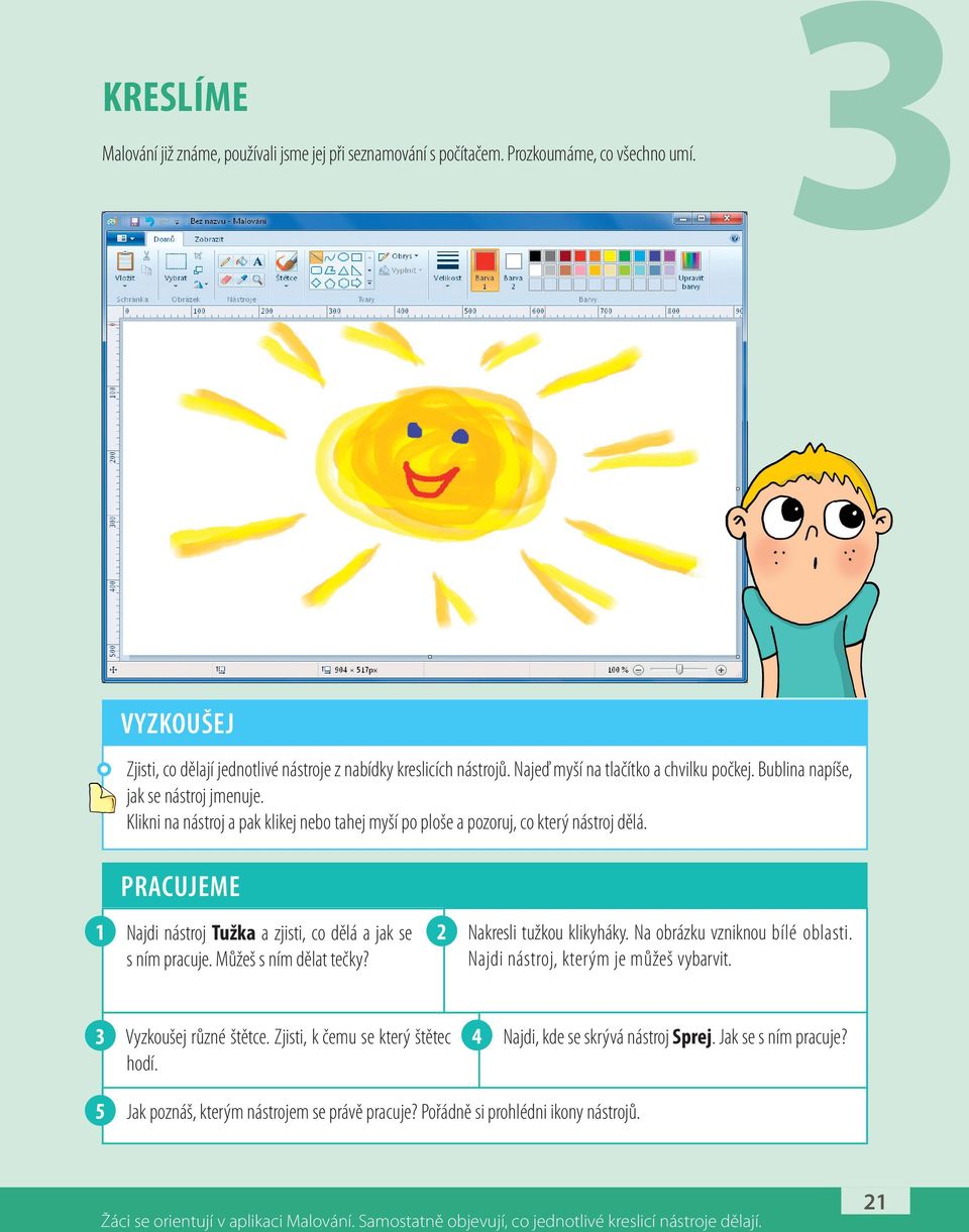 1 Najdi nástroj Tužka a zjisti, co dělá a jak se s ním pracuje. Můžeš s ním dělat tečky? 2 Nakresli tužkou klikyháky. Na obrázku vzniknou bílé oblasti. Najdi nástroj, kterým je můžeš vybarvit.