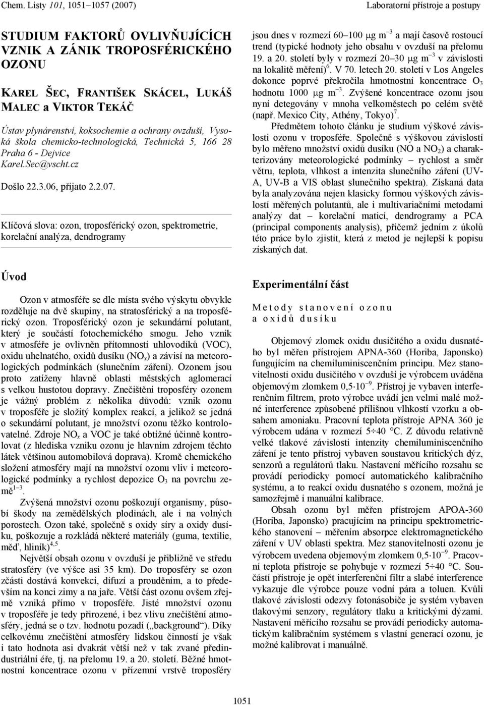 Klíčová slova: ozon, troposférický ozon, spektrometrie, korelační analýza, dendrogramy Úvod Ozon v atmosféře se dle místa svého výskytu obvykle rozděluje na dvě skupiny, na stratosférický a na