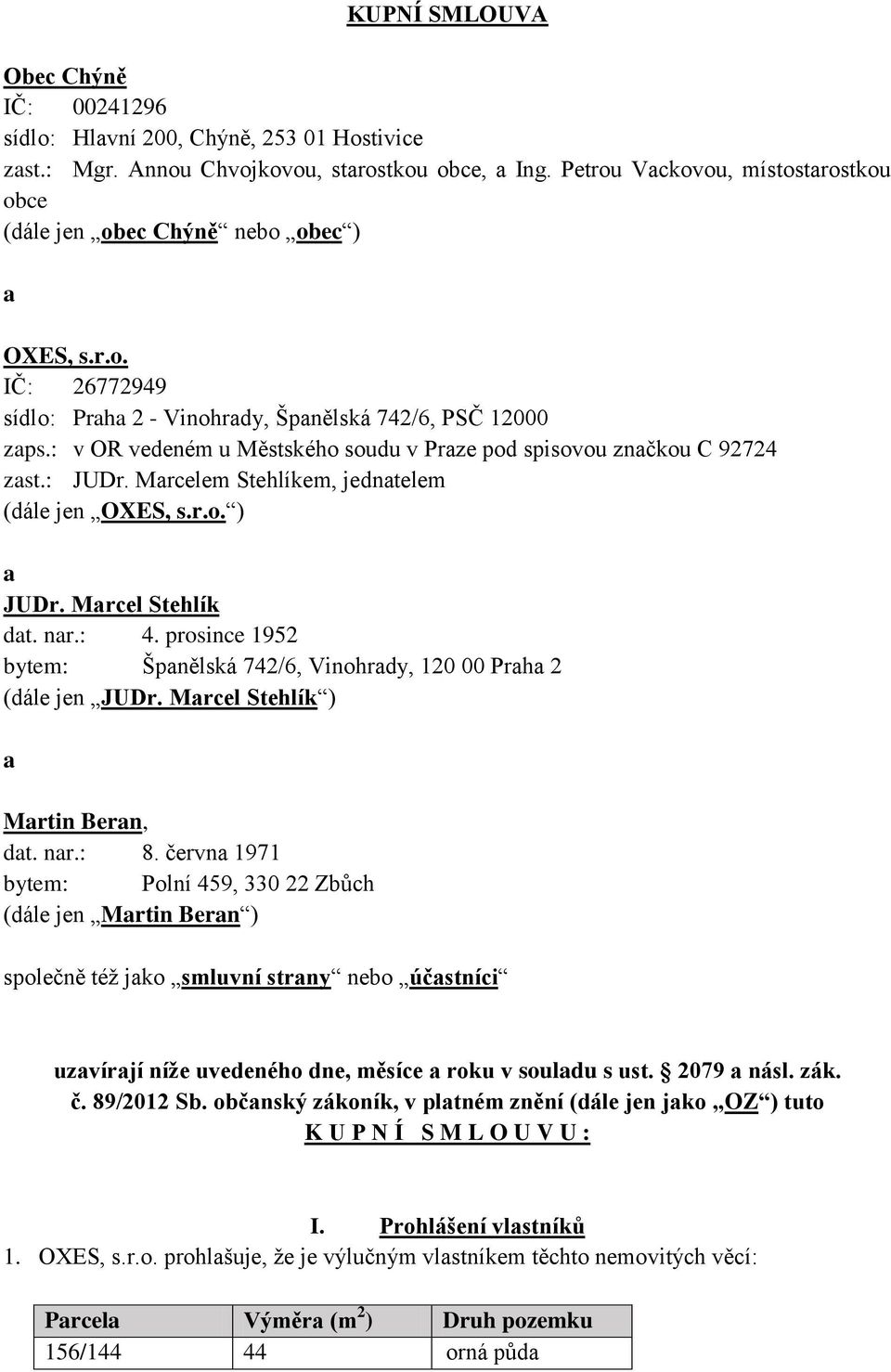 : v OR vedeném u Městského soudu v Praze pod spisovou značkou C 92724 zast.: JUDr. Marcelem Stehlíkem, jednatelem (dále jen OXES, s.r.o. ) a JUDr. Marcel Stehlík dat. nar.: 4.