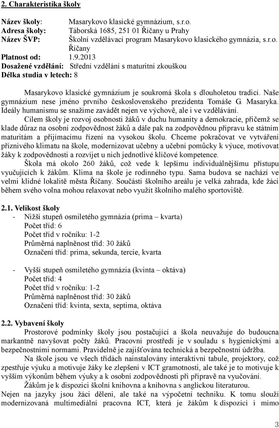 Naše gymnázium nese jméno prvního československého prezidenta Tomáše G. Masaryka. Ideály humanismu se snažíme zavádět nejen ve výchově, ale i ve vzdělávání.