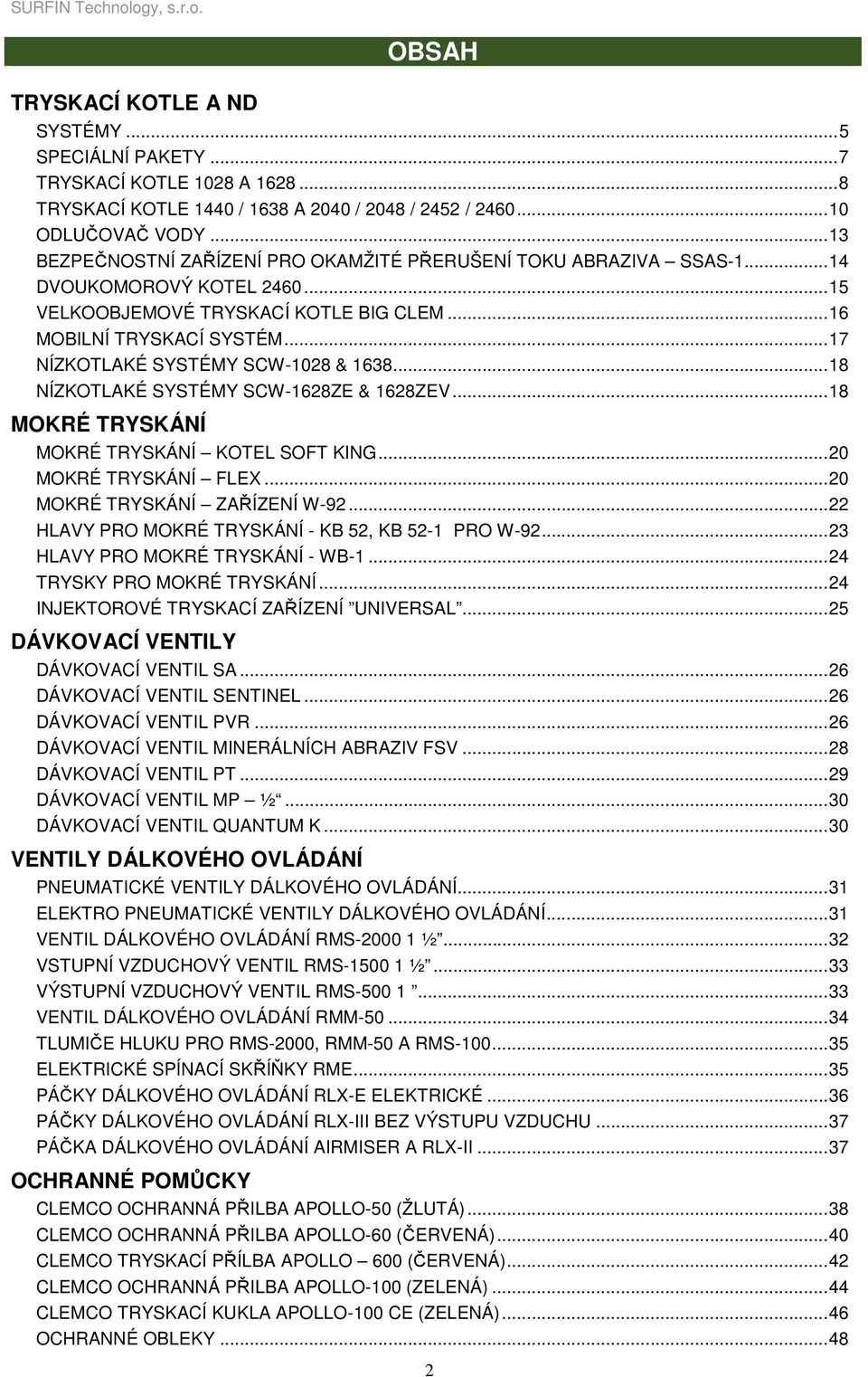 .. 17 NÍZKOTLAKÉ SYSTÉMY SCW-1028 & 1638... 18 NÍZKOTLAKÉ SYSTÉMY SCW-1628ZE & 1628ZEV... 18 MOKRÉ TRYSKÁNÍ MOKRÉ TRYSKÁNÍ KOTEL SOFT KING... 20 MOKRÉ TRYSKÁNÍ FLEX... 20 MOKRÉ TRYSKÁNÍ ZAŘÍZENÍ W-92.