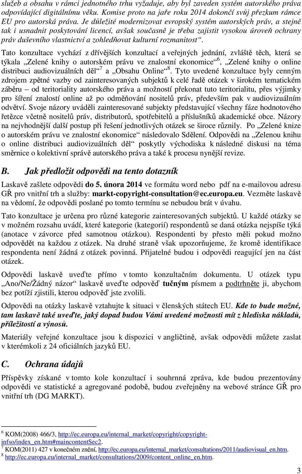 Je důležité modernizovat evropský systém autorských práv, a stejně tak i usnadnit poskytování licencí, avšak současně je třeba zajistit vysokou úroveň ochrany práv duševního vlastnictví a zohledňovat