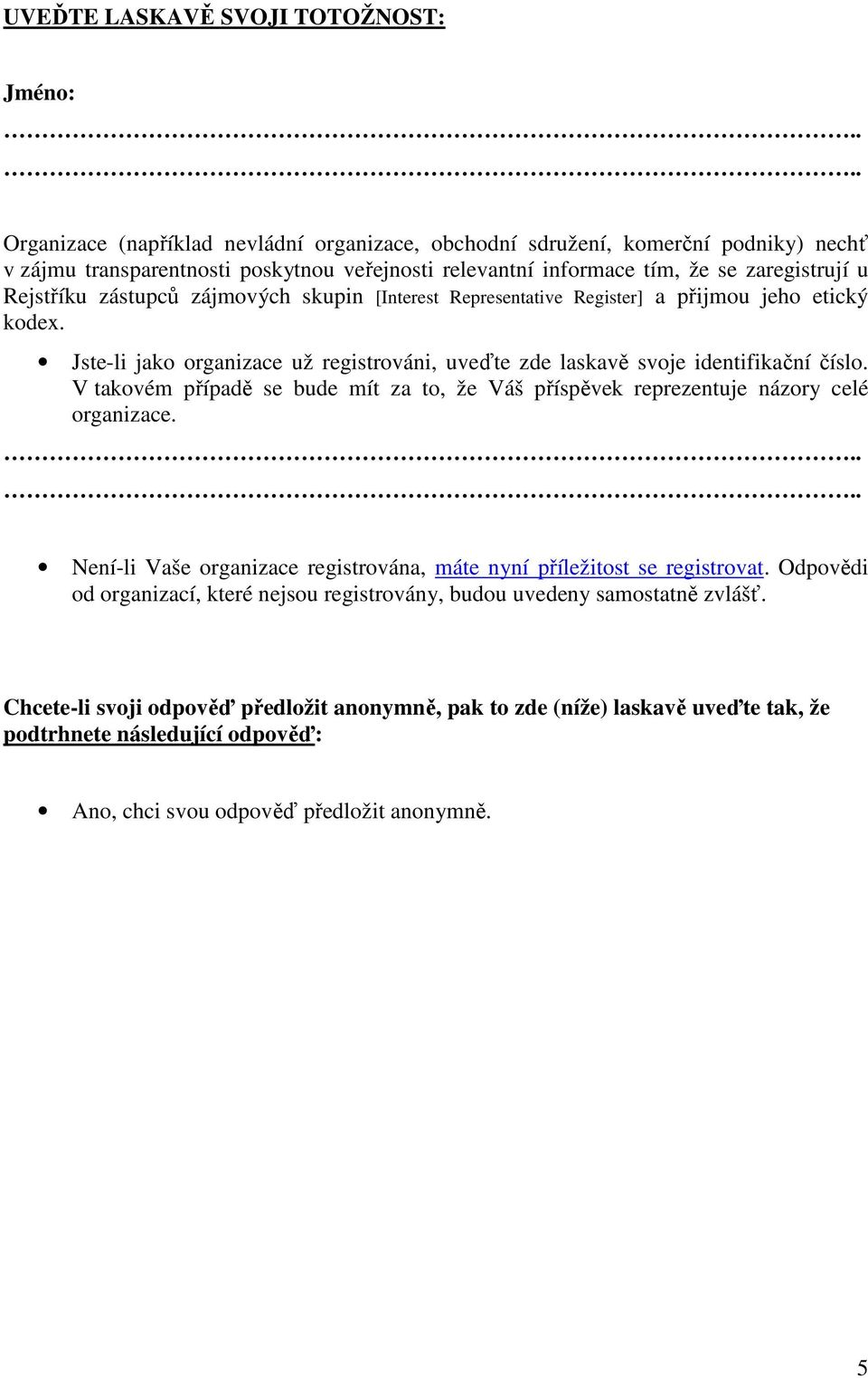 zájmových skupin [Interest Representative Register] a přijmou jeho etický kodex. Jste-li jako organizace už registrováni, uveďte zde laskavě svoje identifikační číslo.