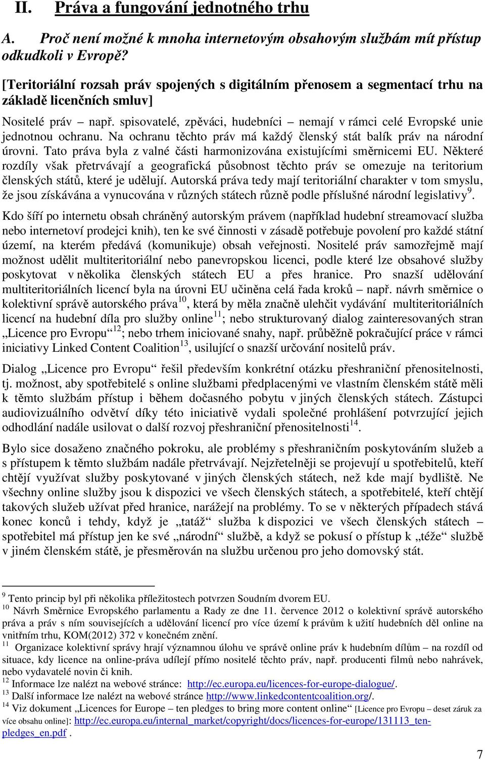 spisovatelé, zpěváci, hudebníci nemají v rámci celé Evropské unie jednotnou ochranu. Na ochranu těchto práv má každý členský stát balík práv na národní úrovni.