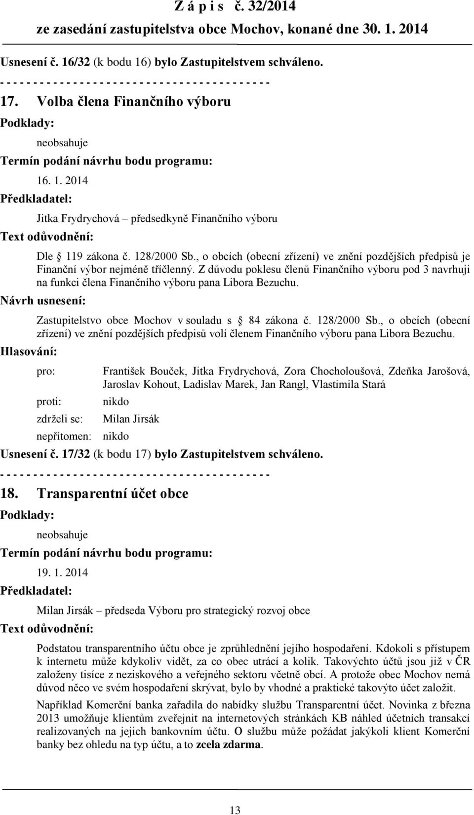 128/2000 Sb., o obcích (obecní zřízení) ve znění pozdějších předpisů je Finanční výbor nejméně tříčlenný.