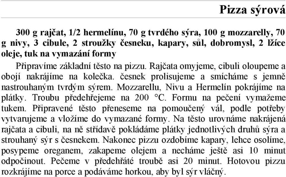 Mozzarellu, Nivu a Hermelín pokrájíme na plátky. Troubu předehřejeme na 200 C. Formu na pečení vymažeme tukem.