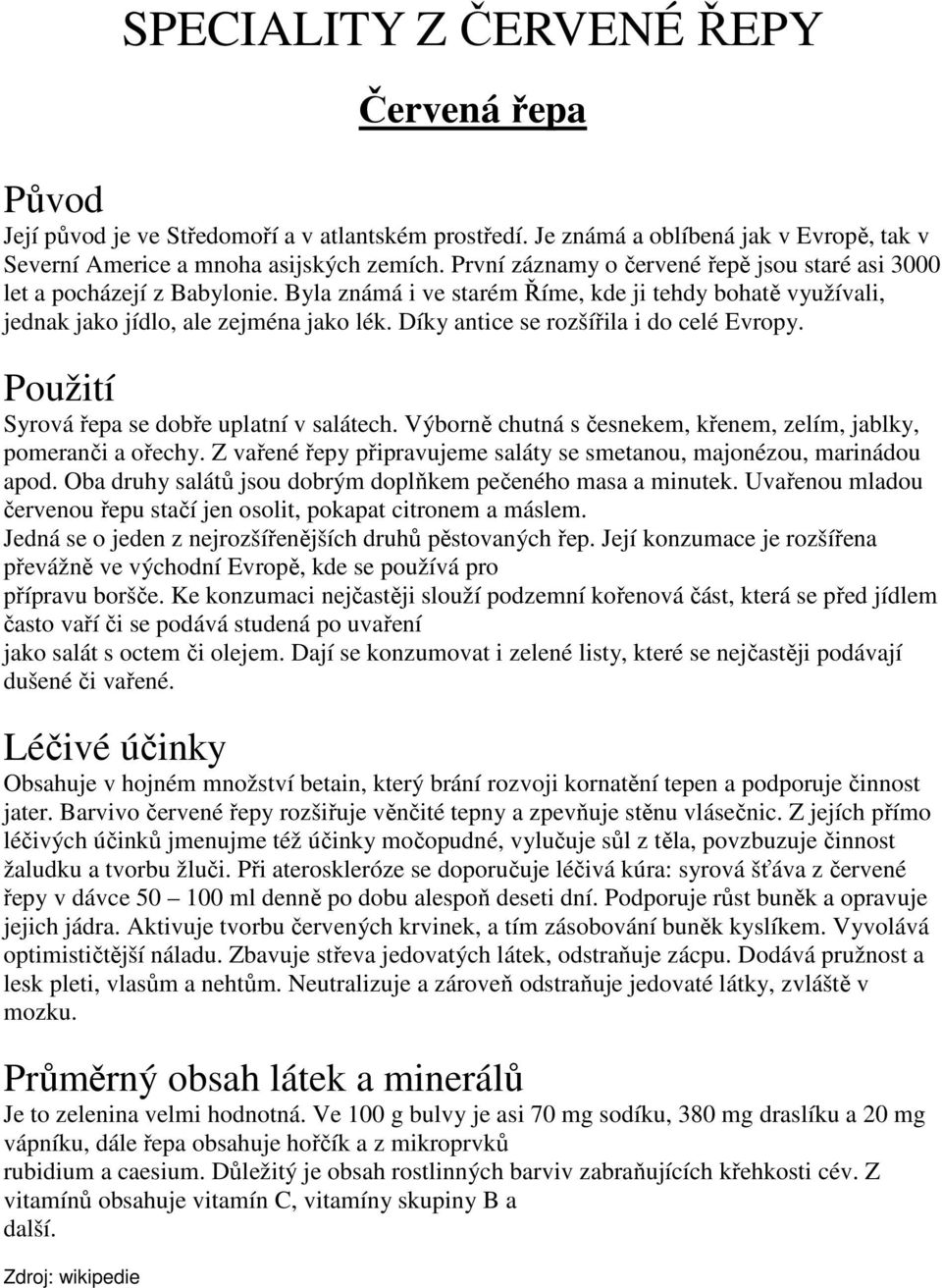 Díky antice se rozšířila i do celé Evropy. Použití Syrová řepa se dobře uplatní v salátech. Výborně chutná s česnekem, křenem, zelím, jablky, pomeranči a ořechy.
