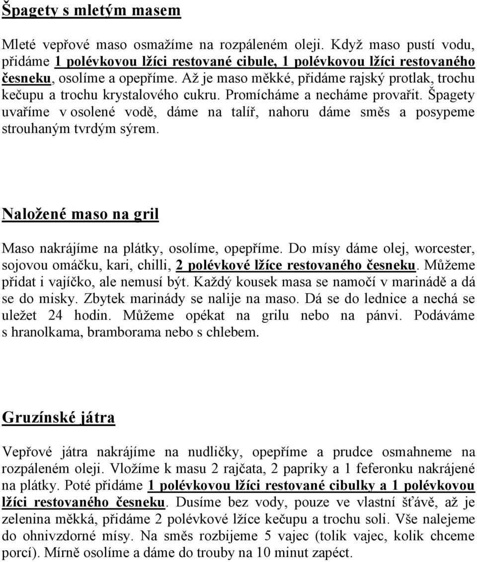 Špagety uvaříme v osolené vodě, dáme na talíř, nahoru dáme směs a posypeme strouhaným tvrdým sýrem. Naložené maso na gril Maso nakrájíme na plátky, osolíme, opepříme.