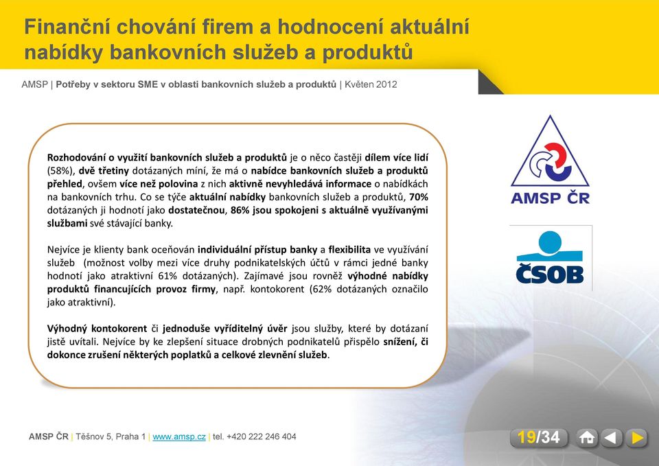 Co se týče aktuální nabídky bankovních služeb a produktů, 70% dotázaných ji hodnotí jako dostatečnou, 86% jsou spokojeni s aktuálně využívanými službami své stávající banky.